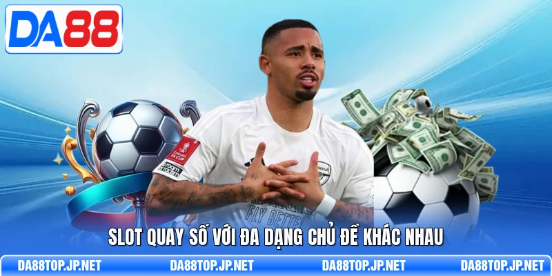 Slot quay số với đa dạng chủ đề khác nhau